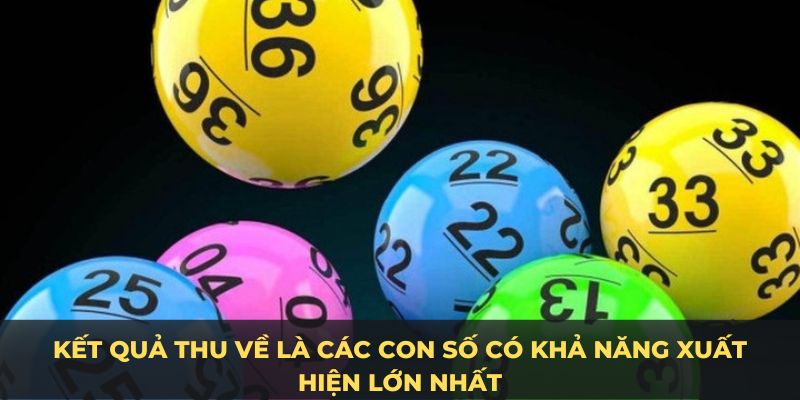 Kết quả thu về là các con số có khả năng xuất hiện lớn nhất