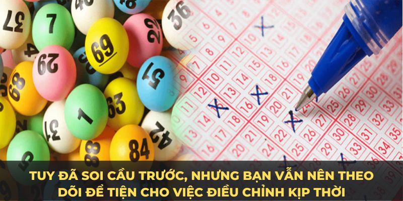 Tuy đã soi cầu trước, nhưng bạn vẫn nên theo dõi để tiện cho việc điều chỉnh kịp thời